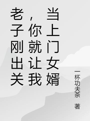 老子刚出关，你就让我当上门女婿